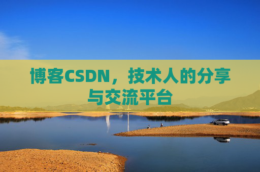 博客CSDN，技术人的分享与交流平台